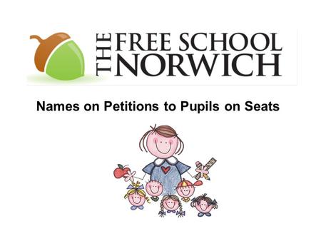 Names on Petitions to Pupils on Seats. Congratulations! Your Free School proposal has been accepted!