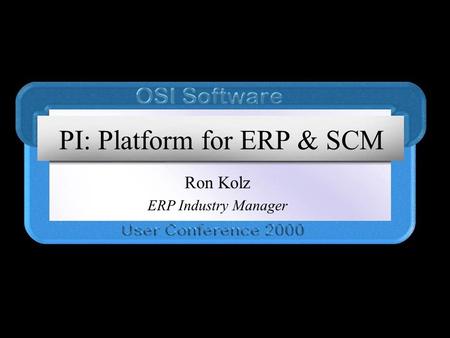 PI: Platform for ERP & SCM Ron Kolz ERP Industry Manager.