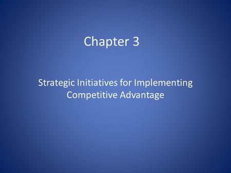 Chapter 3 Strategic Initiatives for Implementing Competitive Advantage.