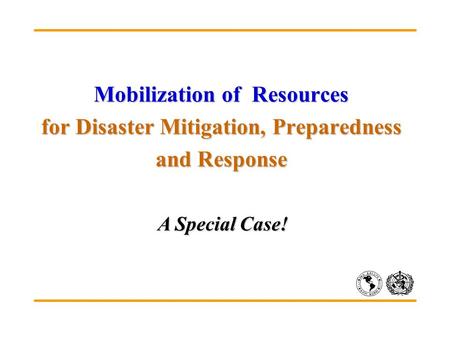 Mobilization of Resources for Disaster Mitigation, Preparedness and Response A Special Case!