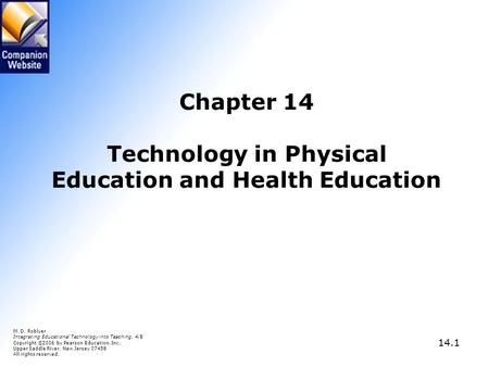 14.1 Chapter 14 Technology in Physical Education and Health Education M. D. Roblyer Integrating Educational Technology into Teaching, 4/E Copyright © 2006.