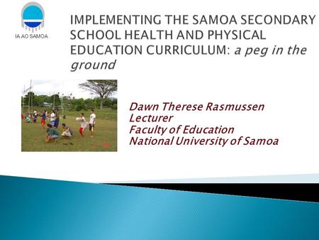 Dawn Therese Rasmussen Lecturer Faculty of Education National University of Samoa IA AO SAMOA.