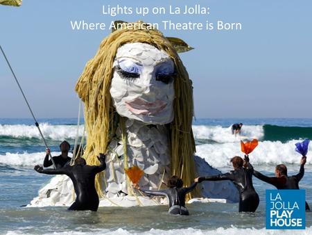 Lights up on La Jolla: Where American Theatre is Born.