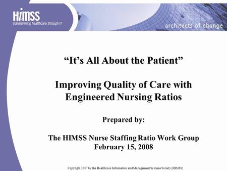“It’s All About the Patient” Improving Quality of Care with Engineered Nursing Ratios Prepared by: The HIMSS Nurse Staffing Ratio Work Group February.