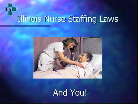 Illinois Nurse Staffing Laws And You!. Illinois Environment Nurse Staff Laws & Regulation Long-standing: Nurse Practice and Advanced Nurse Practice Act.
