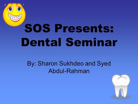 SOS Presents: Dental Seminar By: Sharon Sukhdeo and Syed Abdul-Rahman.