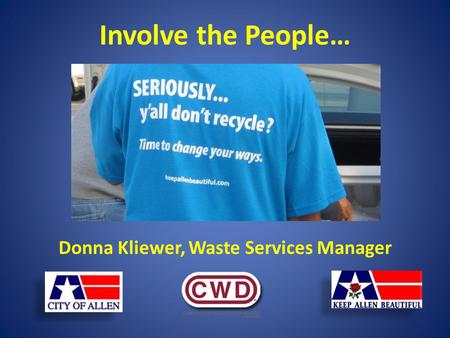 Involve the People… Donna Kliewer, Waste Services Manager.