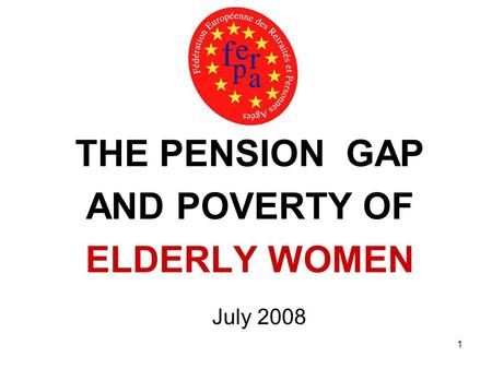 1 THE PENSION GAP AND POVERTY OF ELDERLY WOMEN July 2008.