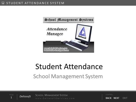 PAGE1 S CHOOL M ANAGEMENT S YSTEM www.DeltasoftServices.comCONTROL BACK NEXT EXIT Deltasoft  STUDENT ATTENDANCE SYSTEM Student Attendance School Management.
