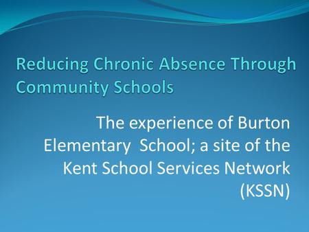The experience of Burton Elementary School; a site of the Kent School Services Network (KSSN)