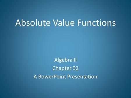 Absolute Value Functions Algebra II Chapter 02 A BowerPoint Presentation.