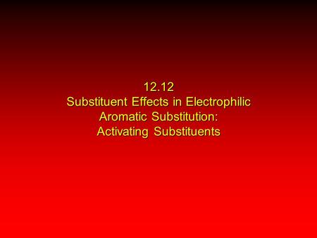 12.12 Substituent Effects in Electrophilic Aromatic Substitution: Activating Substituents 8.
