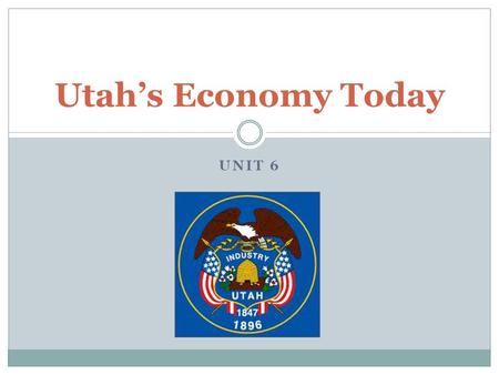 UNIT 6 Utah’s Economy Today. Working Around Utah WHY DO PEOPLE WORK? People work to earn money to take care of themselves. To feel satisfied by completing.