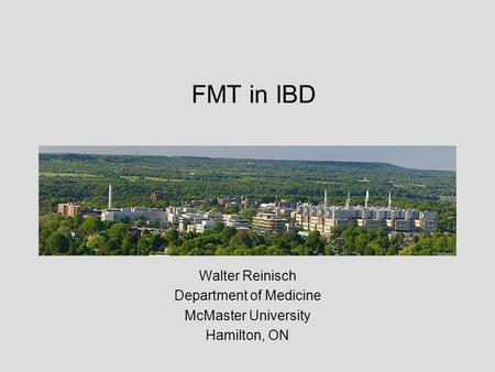FMT in IBD Walter Reinisch Department of Medicine McMaster University Hamilton, ON.