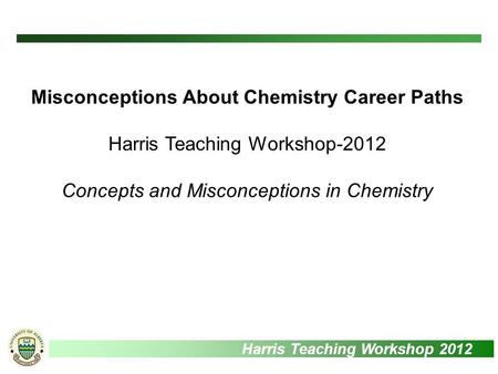 Harris Teaching Workshop 2012 Misconceptions About Chemistry Career Paths Harris Teaching Workshop-2012 Concepts and Misconceptions in Chemistry.