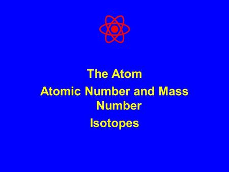 The Atom Atomic Number and Mass Number Isotopes. Three fundamental parts of an atom are: protons electrons neutrons Structure of the atom is: protons.