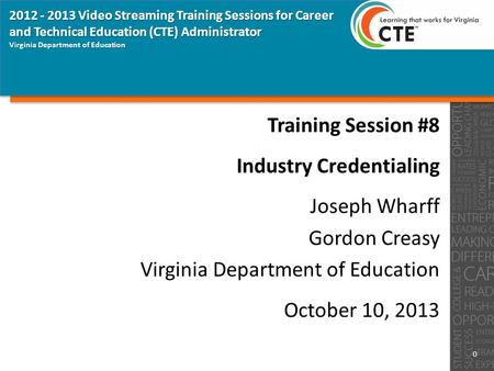 0 Virginia Department of Education 2012 - 2013 Video Streaming Training Sessions for Career and Technical Education (CTE) Administrator Training Session.