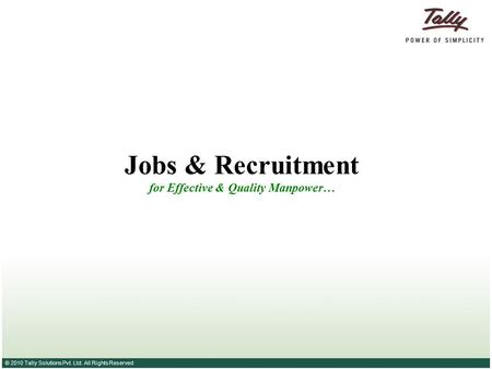 © 2010 Tally Solutions Pvt. Ltd. All Rights Reserved Jobs & Recruitment for Effective & Quality Manpower…