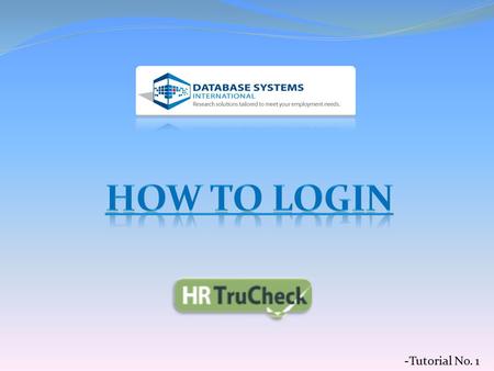 -Tutorial No. 1. Welcome to your first tutorial on how to use the HR TruCheck program. In this tutorial you will quickly learn how to login to HR TruCheck.