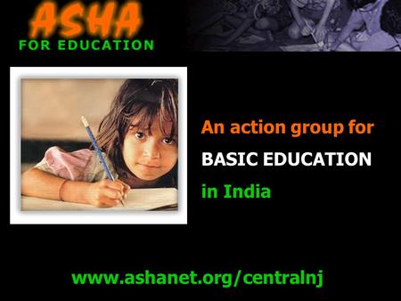 Www.ashanet.org/centralnj An action group for BASIC EDUCATION in India.