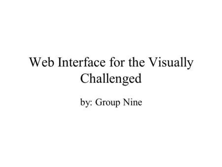 Web Interface for the Visually Challenged by: Group Nine.
