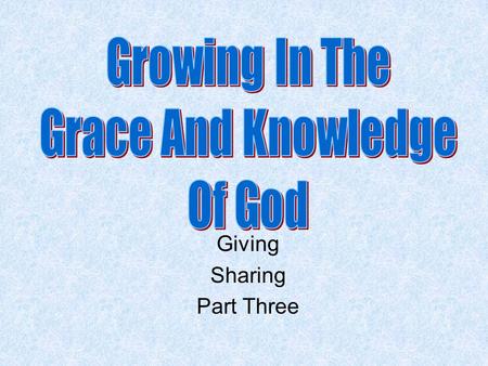 Giving Sharing Part Three. Review Knowing, Growing, Understanding, Living, Giving. God’s ways are best. If we are to be giving people, we must give the.