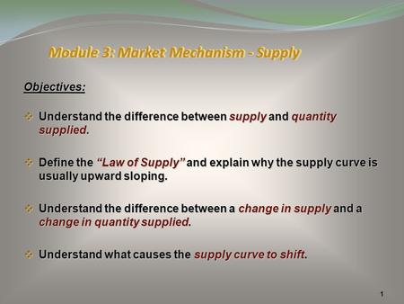1 Objectives:  Understand the difference between supply and quantity supplied.  Define the “Law of Supply” and explain why the supply curve is usually.