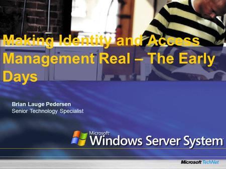 Making Identity and Access Management Real – The Early Days Brian Lauge Pedersen Senior Technology Specialist.