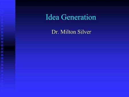 Idea Generation Dr. Milton Silver. Outline General Comments on the Interview protocol General Comments on the Interview protocol Sources of Ideas Sources.