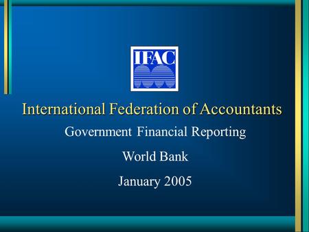 International Federation of Accountants Government Financial Reporting World Bank January 2005.