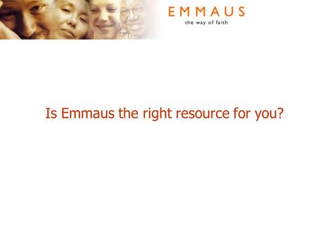 Is Emmaus the right resource for you?. Are you interested in?  Seeker groups  Courses for nurturing new Christians  Discipleship material for more.