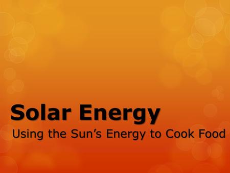 Solar Energy Using the Sun’s Energy to Cook Food.