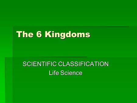The 6 Kingdoms SCIENTIFIC CLASSIFICATION Life Science.