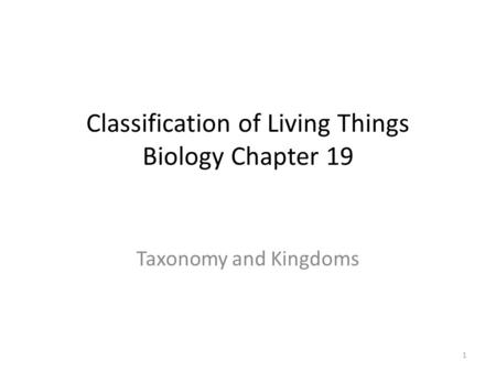 Classification of Living Things Biology Chapter 19 Taxonomy and Kingdoms 1.