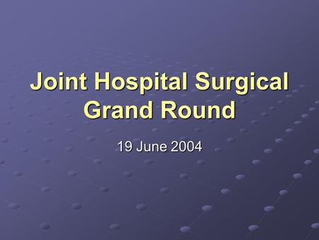 Joint Hospital Surgical Grand Round 19 June 2004.