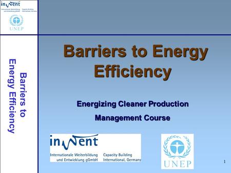 Barriers to Energy Efficiency 1 Barriers to Energy Efficiency Energizing Cleaner Production Management Course.