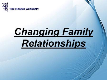 Powerpoint Templates THE MANOR ACADEMY Changing Family Relationships.