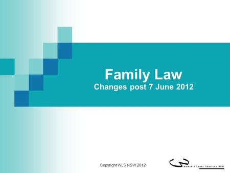 Family Law Changes post 7 June 2012 Copyright WLS NSW 2012.