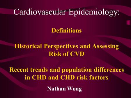 Cardiovascular Epidemiology: Definitions Historical Perspectives and Assessing Risk of CVD Recent trends and population differences in CHD and CHD risk.