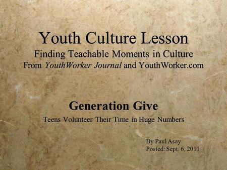 Youth Culture Lesson Finding Teachable Moments in Culture From YouthWorker Journal and YouthWorker.com Generation Give Teens Volunteer Their Time in Huge.