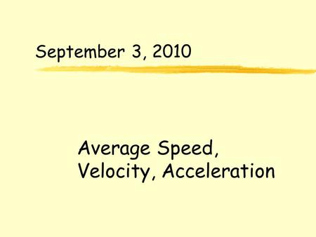 September 3, 2010 Average Speed, Velocity, Acceleration.