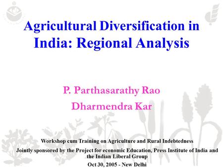 P. Parthasarathy Rao Dharmendra Kar Agricultural Diversification in India: Regional Analysis Workshop cum Training on Agriculture and Rural Indebtedness.