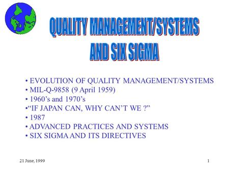 21 June, 19991 EVOLUTION OF QUALITY MANAGEMENT/SYSTEMS MIL-Q-9858 (9 April 1959) 1960’s and 1970’s “IF JAPAN CAN, WHY CAN’T WE ?” 1987 ADVANCED PRACTICES.