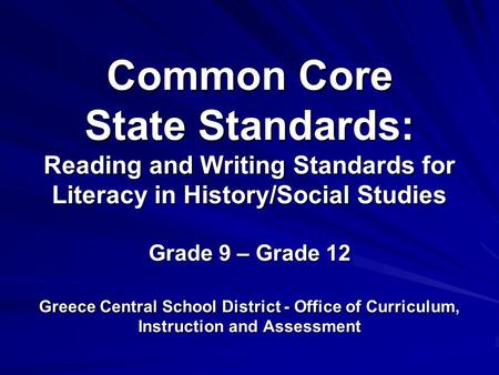 \ Common Core State Standards: Reading and Writing Standards for Literacy in History/Social Studies Grade 9 – Grade 12 Greece Central School District.
