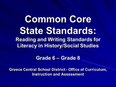 \ Common Core State Standards: Reading and Writing Standards for Literacy in History/Social Studies Grade 6 – Grade 8 Greece Central School District -