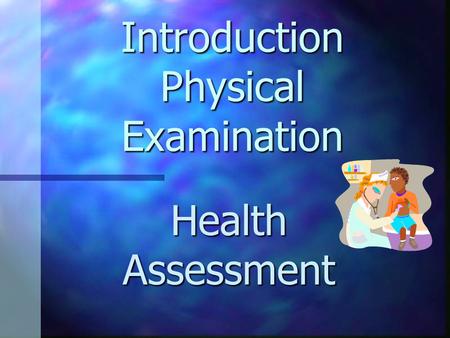 Introduction Physical Examination Health Assessment.