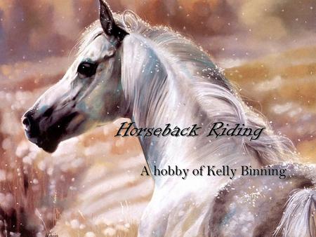 Horseback Riding Horseback Riding A hobby of Kelly Binning.