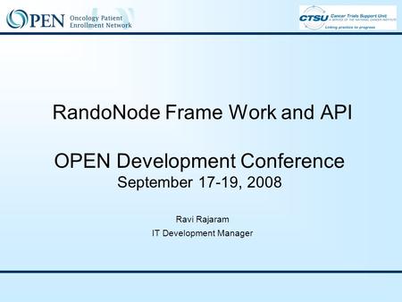 RandoNode Frame Work and API OPEN Development Conference September 17-19, 2008 Ravi Rajaram IT Development Manager.