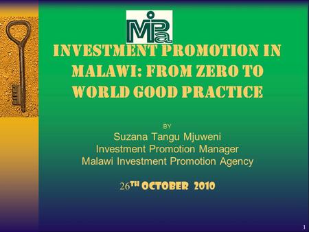 INVESTMENT PROMOTION IN MALAWI: FROM ZERO TO WORLD GOOD PRACTICE BY Suzana Tangu Mjuweni Investment Promotion Manager Malawi Investment Promotion Agency.
