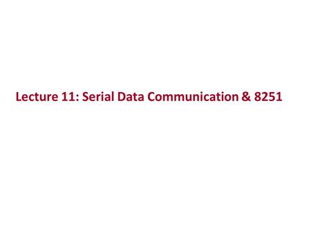 Lecture 11: Serial Data Communication & 8251. The 80x86 IBM PC and Compatible Computers Chapter 17 Serial Data Communication and the 8251 Chip.